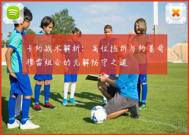 卡约战术解析：高位挡拆与约基奇穆雷组合的无解防守之道