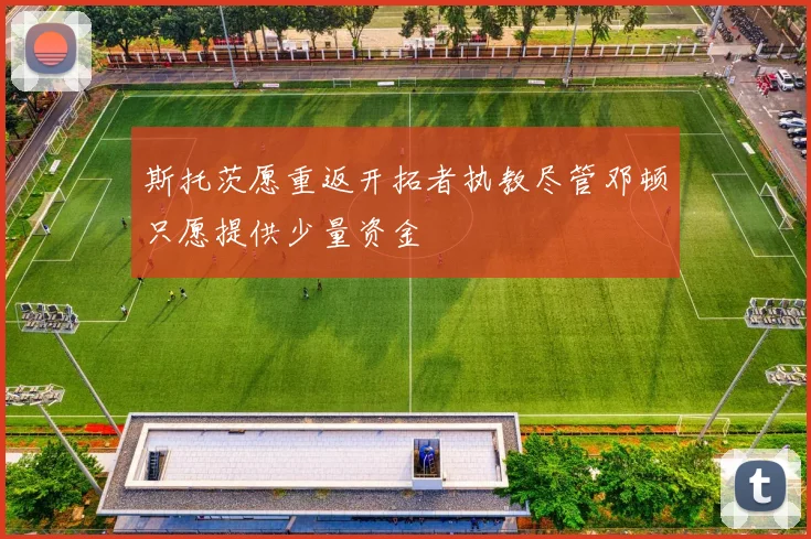 斯托茨愿重返开拓者执教尽管邓顿只愿提供少量资金